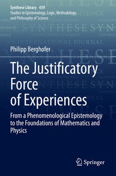 portada The Justificatory Force of Experiences: From a Phenomenological Epistemology to the Foundations of Mathematics and Physics (in English)