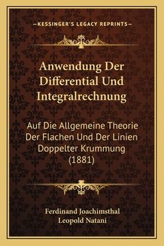 portada Anwendung Der Differential Und Integralrechnung: Auf Die Allgemeine Theorie Der Flachen Und Der Linien Doppelter Krummung (1881) (en Alemán)