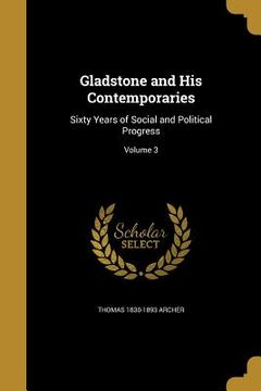 portada Gladstone and His Contemporaries: Sixty Years of Social and Political Progress; Volume 3 (en Inglés)