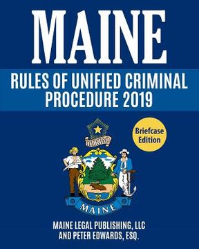 portada Maine Rules of Unified Criminal Procedure 2019: Complete Rules as Revised Through April 4, 2017 (en Inglés)