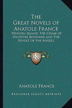 portada the great novels of anatole france: penguin island, the crime of sylvestre bonnard and the revolt of the angels (en Inglés)
