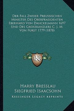 portada Der Fall Zweier Preussischen Minister Des Oberprasidenten Eberhard Von Danckelmann 1697 Und Des Grosskanzlers C. J. M. Von Furst 1779 (1878) (en Alemán)