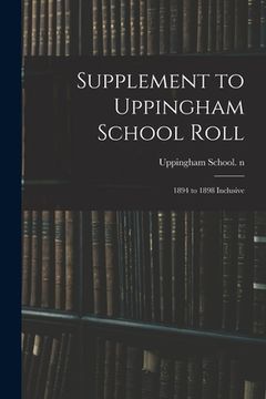 portada Supplement to Uppingham School Roll: 1894 to 1898 Inclusive (en Inglés)