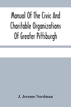 portada Manual of the Civic and Charitable Organizations of Greater Pittsburgh: And of the Higher Educational Institutions, With a Brief Review of Mayor Guthrie'S Administration 1908 (en Inglés)