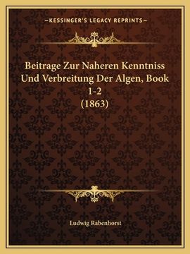 portada Beitrage Zur Naheren Kenntniss Und Verbreitung Der Algen, Book 1-2 (1863) (en Alemán)