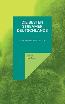 portada Die Besten Streamer Deutschlands: Geheimtipps auf Twitch (en Alemán)