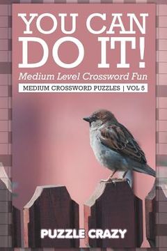 portada You Can Do It! Medium Level Crossword Fun Vol 5: Medium Crossword Puzzles (en Inglés)