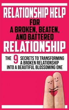 portada Relationship Help for a Broken, Beaten, and Battered Relationship: The 9 Secrets to Transforming a Broken Relationship into a Beautiful Blossoming One (en Inglés)