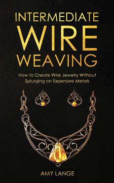 portada Intermediate Wire Weaving: How to Make Wire Jewelry Without Splurging on Expensive Metals (en Inglés)