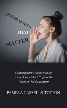 portada Monologues That Matter: Contemporary Monologues for Young Actors Which Capture the Voices of Our Generation