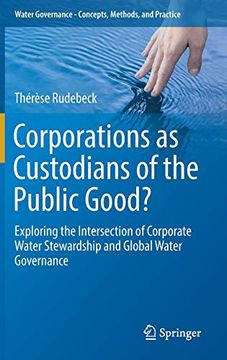 portada Corporations as Custodians of the Public Good? Exploring the Intersection of Corporate Water Stewardship and Global Water Governance (Water Governance - Concepts, Methods, and Practice) (en Inglés)