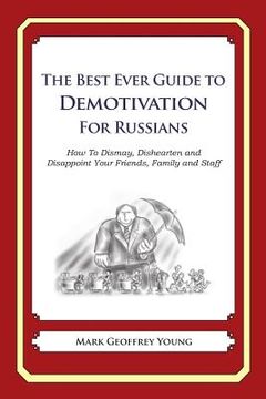 portada The Best Ever Guide to Demotivation for Russians: How To Dismay, Dishearten and Disappoint Your Friends, Family and Staff (en Inglés)