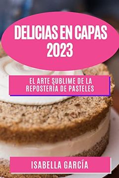 portada Delicias en Capas 2023: El Arte Sublime de la Repostería de Pasteles