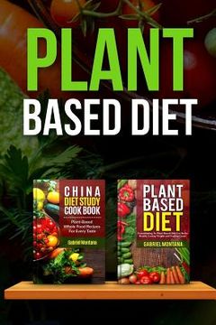 portada Plant Based Diet: Transitioning to a Plant Based Diet and China Diet Study for Better Health, Losing Weight, and Feeling Great! (en Inglés)