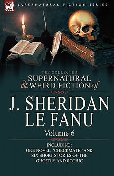 portada the collected supernatural and weird fiction of j. sheridan le fanu: volume 6-including one novel, 'checkmate, ' and six short stories of the ghostly (en Inglés)