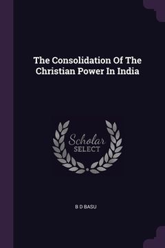portada The Consolidation Of The Christian Power In India (en Inglés)