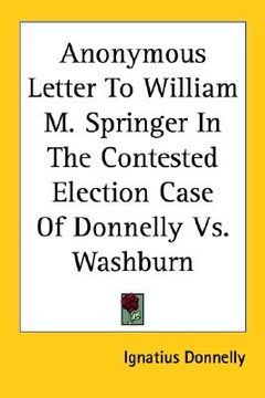 portada anonymous letter to william m. springer in the contested election case of donnelly vs. washburn (en Inglés)