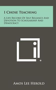 portada i chose teaching: a life record of self reliance and devotion to scholarship and democracy (en Inglés)