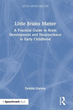 portada Little Brains Matter: A Practical Guide to Brain Development and Neuroscience in Early Childhood (Little Minds Matter) (en Inglés)