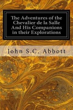 portada The Adventures of the Chevalier de la Salle And His Companions in their Explorations: Of the Prairies, Forests, Lakes, and Rivers, of the New World, a (en Inglés)