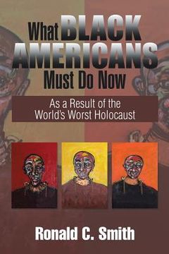 portada What Black Americans Must Do Now: As a Result of the World's Worst Holocaust (en Inglés)