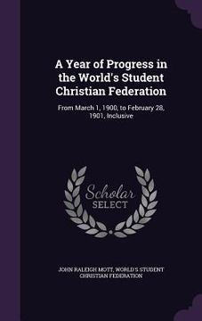 portada A Year of Progress in the World's Student Christian Federation: From March 1, 1900, to February 28, 1901, Inclusive