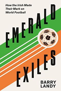 portada Emerald Exiles: How the Irish Made Their Mark on World Football (en Inglés)