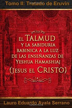 portada El Talmud y la Sabiduría Rabínica a la luz de las Enseñanzas de Yeshua Hamashiaj, Jesús el Cristo: Tomo ii: Tratado de Eruvin: Volume 2