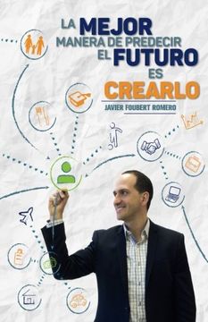 portada La Mejor Manera de Predecir el Futuro es Crearlo (in Spanish)