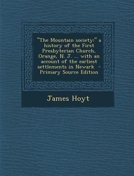 portada The Mountain Society: A History of the First Presbyterian Church, Orange, N. J. ... with an Account of the Earliest Settlements in Newark (en Inglés)