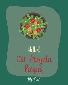 portada Hello! 150 Arugula Recipes: Best Arugula Cookbook Ever For Beginners [Book 1] (en Inglés)