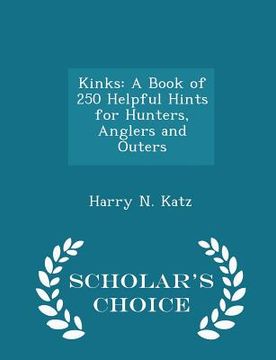 portada Kinks: A Book of 250 Helpful Hints for Hunters, Anglers and Outers - Scholar's Choice Edition (en Inglés)