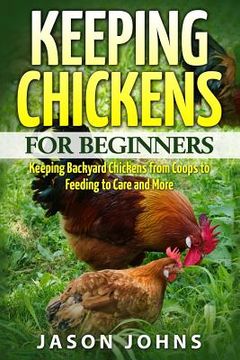 portada Keeping Chickens For Beginners: Keeping Backyard Chickens From Coops To Feeding To Care And More (en Inglés)