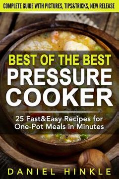 portada Best Of The Best Pressure Cooker: 25 Fast & Easy Recipes for One-Pot Meals in Minutes (en Inglés)