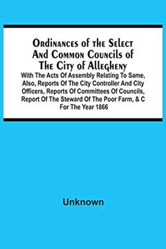 portada Ordinances of the Select and Common Councils of the City of Allegheny, With the Acts of Assembly Relating to Same, Also, Reports of the City. Of the Steward of the Poor Farm, &c for th 