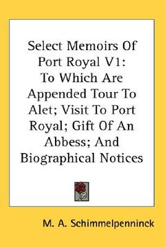 portada select memoirs of port royal v1: to which are appended tour to alet; visit to port royal; gift of an abbess; and biographical notices (en Inglés)