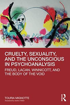 portada Cruelty, Sexuality, and the Unconscious in Psychoanalysis: Freud, Lacan, Winnicott, and the Body of the Void (en Inglés)