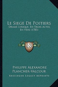 portada Le Siege De Poitiers: Drame Lyrique, En Trois Actes, En Vers (1785) (en Francés)