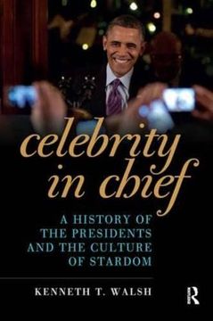 portada Celebrity in Chief: A History of the Presidents and the Culture of Stardom (en Inglés)