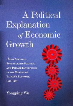 portada a political explanation of economic growth: state survival, bureaucratic politics, and private enterprises in the making of taiwan's economy, 1950-1 (en Inglés)