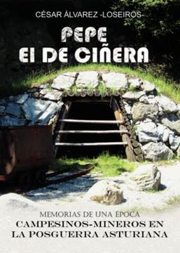 portada Pepe el de Ciñera: Memorias de una Epoca. Campesinos-Mineros en la Posguerra Asturiana