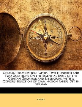 portada german examination papers. two hundred and two questions on the essential parts of the german grammar and literature, with a copious selection of exam