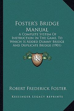 portada foster's bridge manual: a complete system of instruction in the game, to which is added dummy bridge and duplicate bridge (1901) (en Inglés)