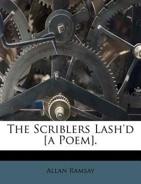 portada the scriblers lash'd [a poem]. (en Inglés)