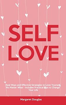 portada Self-Love: Real Ways and Effective Strategies to Love Yourself no Matter What - Includes Practical Tips to Change Your Life (en Inglés)