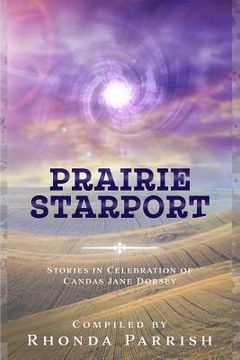 portada Prairie Starport: Stories in Celebration of Candas Jane Dorsey (in English)