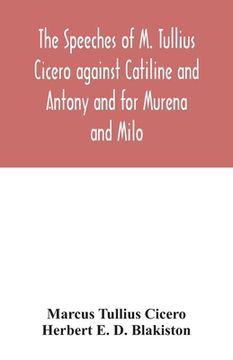 portada The speeches of M. Tullius Cicero against Catiline and Antony and for Murena and Milo (en Inglés)