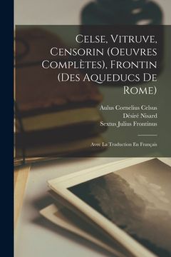 portada Celse, Vitruve, Censorin (Oeuvres Complètes), Frontin (Des Aqueducs De Rome): Avec La Traduction En Français (en Francés)