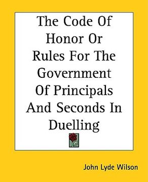 portada the code of honor or rules for the government of principals and seconds in duelling (en Inglés)
