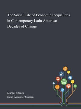 portada The Social Life of Economic Inequalities in Contemporary Latin America: Decades of Change (en Inglés)